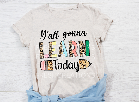 YALL GONNA LEARN TODAY DTF TRANSFER